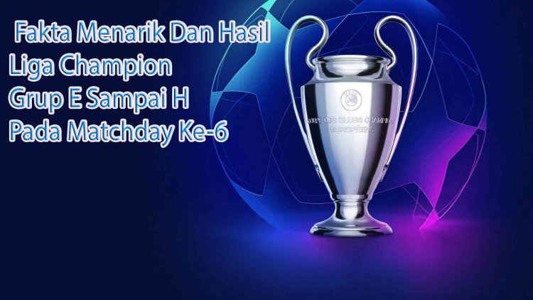 4 Fakta Menarik Dan Hasil Liga Champion Eropa Grup E Sampai Grup H Matchaday Ke-6